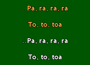 ..Pa, ra, ra, ra

To, to, tea

..Pa, ra, ra, ra

To, to, toa