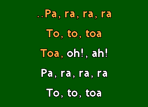 ..Pa, ra, ra, ra

To, to, toa

Toa, oh!, ah!

Pa, ra, ra, ra

To, to, tea