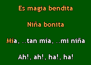 Es magia bendita

Niria bonita
Mia, ..tan mia, ..mi niria

AM, ah!, ha!, ha!