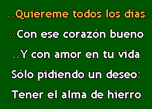 ..Quis3reme todos los dias
..Con ese corazc'm bueno
..Y con amor en tu Vida
Sblo pidiendo un deseOi

Tener el alma de hierro