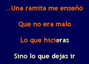 ..Una ramita me enser16
Que no era malo

Lo que hicieras

Sino lo que dejas 1r