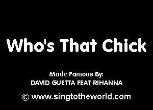 Who's Thor? Chick

Made Famous Ban
DAVID GUEITA FEAT RIHANNA

(Q www.singtotheworld.com