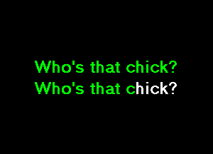 Who's that chick?

Who's that chick?