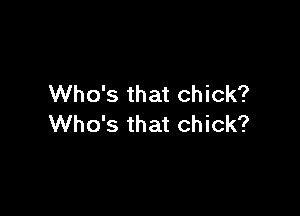 Who's that chick?

Who's that chick?