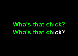 Who's that chick?

Who's that chick?