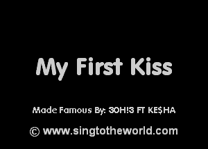 My Firs? Kiss

Made Famous Byz 30H!3 FT KESHA

(z) www.singtotheworld.com