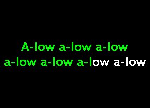 A-low a-low a-low

a-low a-low a-low a-low