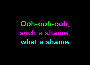 Ooh-ooh-ooh,

such a shame,
what a shame