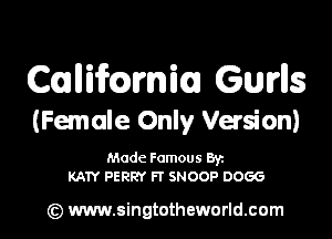 Cauniifcami Gurus
(Female Only Version)

Made Famous Byz
KATY PERRY Ff SNOOP 0066

(Q www.singtotheworld.com l
