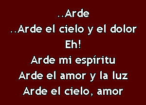 ..Arde

..Arde el cielo y el dolor
Eh!

Arde mi espiritu
Arde el amor y la luz
Arde el cielo, amor