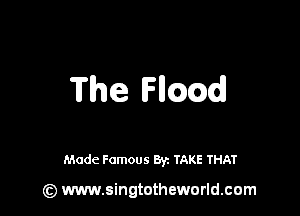 The Fllccmd

Made Famous By. TAKE THAT

(z) www.singtotheworld.com