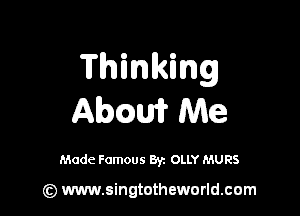 Thinking

Nomi? Me

Made Famous By. OLLY MURS

(z) www.singtotheworld.com