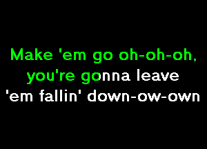 Make 'em go oh-oh-oh,

you're gonna leave
'em fallin' down-ow-own