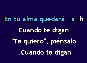 En tu alma quedarzEL. a..h

Cuando te digan

'Te quiero, pwnsalo

..Cuando te digan