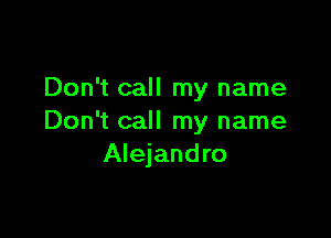 Don't call my name

Don't call my name
Alejandro