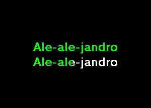 Ale-ale-jandro

Ale-ale-jand ro