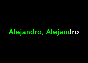 Alejandro. Alejandro