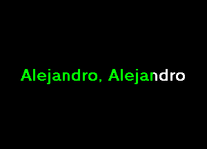 Alejandro. Alejandro