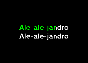 Ale-ale-jandro

Ale-ale-jand ro