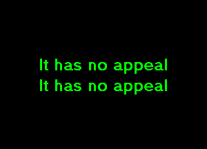 It has no appeal

It has no appeal