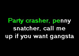 Party crasher, penny

snatcher, call me
up if you want gangsta