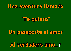 Una aventura llamada

'Te quiero

Un pasaporte al amor

Al verdadero amo..r