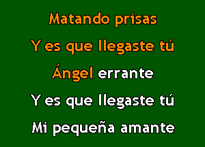 Matando prisas
Y es que llegaste to
Angel errante

Y es que llegaste tu

Mi pequefaa amante l