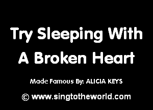 Try Sleeping With

A Broken le-mlecmri

Made Famous By. ALICIA KEYS

(z) www.singtotheworld.com