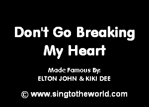 Don't Go Breaking
My Heart

Made Famous Ban
ELTON JOHN 84KIKI DEE

(z) www.singtotheworld.com