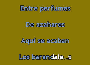 Entre perfumes

De azahares

Aqui se acaban

Los barandale..s