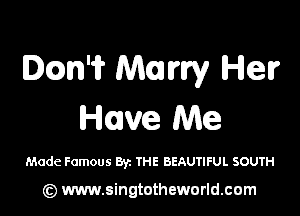 Dcm'ir Marry Heir

Have Me

Made Famous By. THE BEAUTIFUL SOUTH

(Q www.singtotheworld.cam