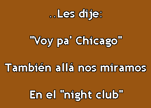 ..Les dijez

Voy pa' Chicago

Tambiein alla nos miramos

En el night club