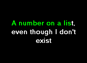 A number on a list,

even though I don't
exist