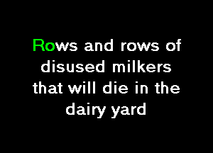 Rows and rows of
disused milkers

that will die in the
dairy yard