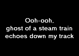 Ooh-ooh.

ghost of a steam train
echoes down my track