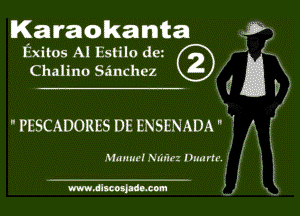 Karaokanta

Exitos Al Eslilo do
Chaiino Sanchez B t

'PESCADORESDEENSENADA'

Muum-I Nluirz Duartr

www.dllcotpdnmom
