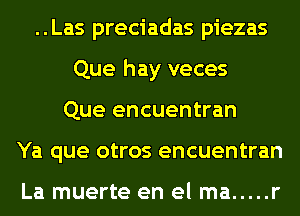 ..Las preciadas piezas
Que hay veces
Que encuentran
Ya que otros encuentran

La muerte en el ma ..... r