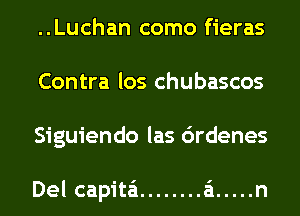 ..Luchan como fieras
Contra los chubascos
Siguiendo las 6rdenes

I

Del capita'i ........ a ..... n