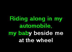 Riding along in my

automobile,
my baby beside me
at the wheel