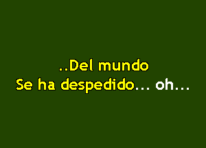 ..Del mundo

Se ha despedido... oh...