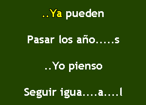 ..Ya pueden

Pasar los ar'io ..... 5

..Yo pienso

Seguir igua....a....l