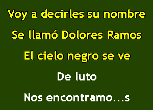 Voy a decirles su nombre
Se llam6 Dolores Ramos
El cielo negro se ve
De luto

Nos encontramo...s