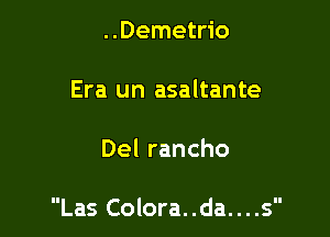 ..Demetrio

Era un asaltante

Del rancho

Las Colora..da....s