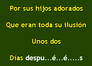 Por sus hijos adorados
Que eran toda su ilusic'm
Unos dos

I

Dias despu...63...e ..... s