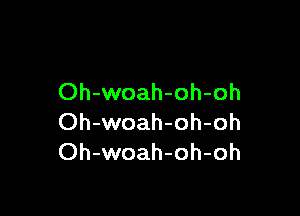 Oh-woah-oh-oh

Oh-woah-oh-oh
Oh-woah-oh-oh