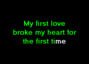 My first love

broke my heart for
the first time
