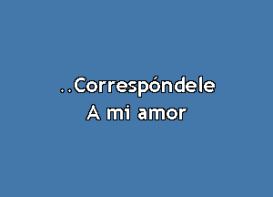 ..Corresp6ndele

A mi amor