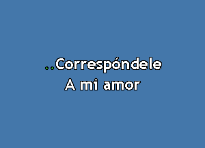 ..Corresp6ndele

A mi amor