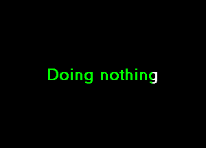 Doing nothing