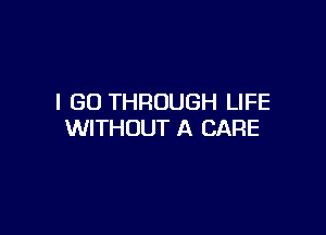 I (30 THROUGH LIFE

WITHOUT A CARE